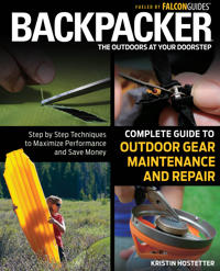 Backpacker Complete Guide to Outdoor Gear Maintenance and Repair: Step-By-Step Techniques to Maximize Performance and Save Money