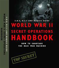 World War II Secret Operations Handbook: S.O.E., O.S.S. & Maquis Guide to Sabotaging the Nazi War Machine