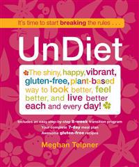 Undiet: The Shiny, Happy, Vibrant, Gluten-Free, Plant-Based Way to Look Better, Feel Better, and Live Better Each and Every Da