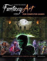 How to Create Fantasy Art for Video Games: A Complete Guide to Creating Concepts, Characters, and Worlds
