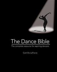 The Dance Bible: The Complete Resource for Aspiring Dancers