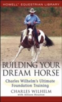 Building Your Dream Horse: Charles Wilhelm's Ultimate Foundation Training