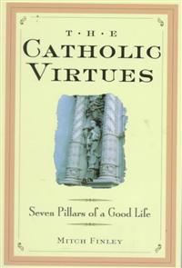 The Catholic Virtues: Seven Pillars of a Good Life