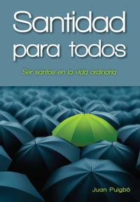 Santidad Para Todos: Para Ser Santos en la Vida Ordinaria = Holiness for All