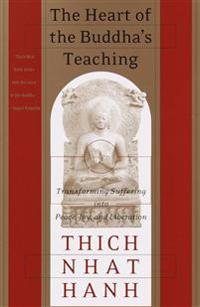 The Heart of the Buddha's Teaching: Transforming Suffering Into Peace, Joy & Liberation: The Four Noble Truths, the Noble Eightfold Path, and Other Ba
