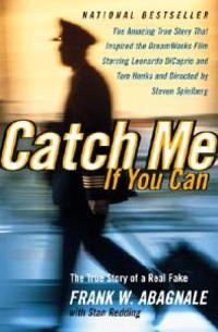 Catch Me If You Can: The Amazing True Story of the Youngest and Most Daring Con Man in the History of Fun and Profit!
