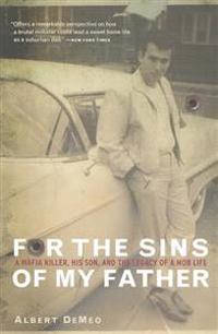 For the Sins of My Father: A Mafia Killer, His Son, and the Legacy of a Mob Life