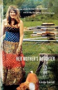 Her Mother's Daughter: A Memoir of the Mother I Never Knew and of My Daughter, Courtney Love