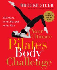 Your Ultimate Pilates Body(r) Challenge: At the Gym, on the Mat, and on the Move