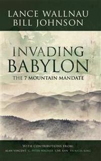 Invading Babylon: The 7 Mountain Mandate