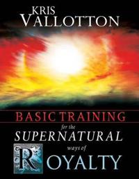 Basic Training for the Supernatural Ways of Royalty