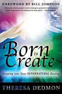 Born to Create: Stepping Into Your Supernatural Destiny