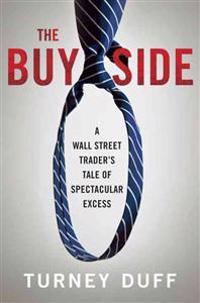 The Buy Side: A Wall Street Trader's Tale of Spectacular Excess