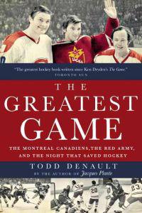 The Greatest Game: The Montreal Canadiens, the Red Army, and the Night That Saved Hockey