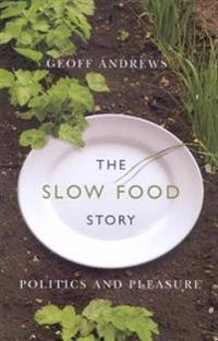 The Slow Food Story: Politics and Pleasure