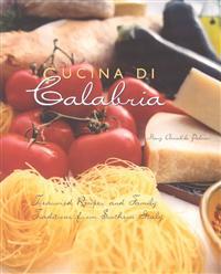 Cucina Di Calabria: Treasured Recipes and Family Traditions from Southern Italy