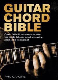 Guitar Chord Bible: Over 500 Illustrated Chords for Rock, Blues, Soul, Country, Jazz, and Classical