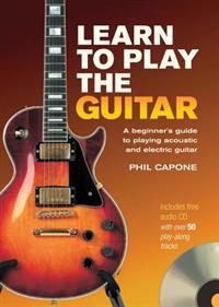 Learn to Play the Guitar: A Beginner's Guide to Playing Acoustic and Electric Guitar [With CD]