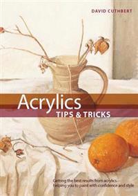 Acrylic Tips & Tricks: Getting the Best Results from Acrylics -- Helping You to Paint with Confidence and Style