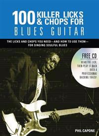 100 Killer Licks & Chops for Blues Guitar: The Licks & Chops You Need - And How to Use Them - For Singing Soulful Blues [With CD (Audio)]