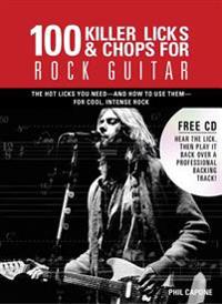 100 Killer Licks & Chops for Rock Guitar: The Licks & Chops You Need--And How to Use Them--For Cool, Intense Rock [With CD (Audio)]