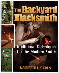 The Backyard Blacksmith: Traditional Techniques for the Modern Smith