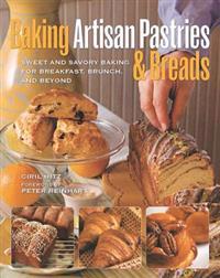 Baking Artisan Pastries & Breads: Sweet and Savory Baking for Breakfast, Brunch, and Beyond