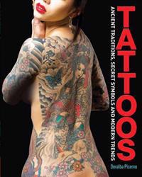 Tattoos: Ancient Traditions, Secret Symbols and Modern Trends