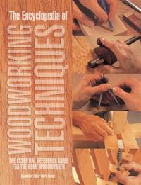 The Encyclopedia of Woodworking Techniques: The Essential Reference Guide for the Home Woodworker