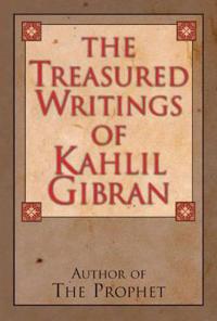 The Treasured Writings of Kahlil Gibran: Author of the Prophet