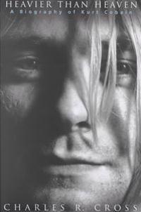 Heavier Than Heaven: A Biography of Kurt Cobain