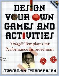 Design Your Own Games and Activities: Thiagi's Templates for Performance Im