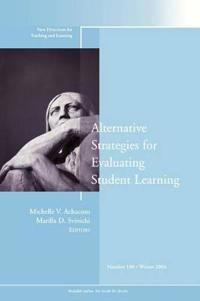 Alternative Strategies for Evaluating Student Learning: New Directions for Teaching and Learning, Number 100