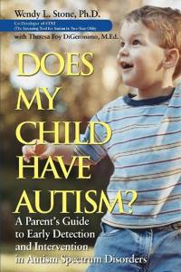 Does My Child Have Autism?: A Parent's Guide to Early Detection and Intervention in Autism Spectrum Disorders