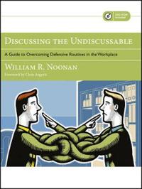 Discussing the Undiscussable: A Guide to Overcoming Defensive Routines in the Workplace [With DVD-ROM]