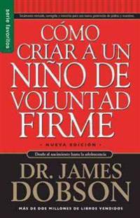 Como Criar A un Nino de Voluntad Firme = The New Strong-Willed Child