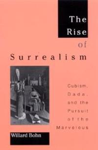 The Rise of Surrealism: Cubism, Dada and the Pursuit of the Marvelous