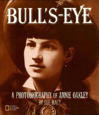 Bull's-Eye: A Photobiography of Annie Oakley