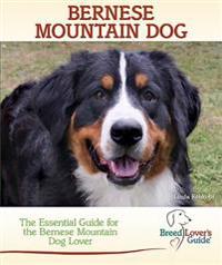Bernese Mountain Dog: A Practical Guide for the Bernese Mountain Dog Lover