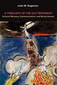 A Theology of the Old Testament: Cultural Memory, Communication, and Being Human
