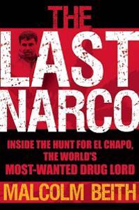 The Last Narco: Inside the Hunt for El Chapo, the World's Most Wanted Drug Lord