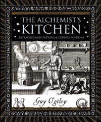 The Alchemist's Kitchen: Extraordinary Potions & Curious Notions