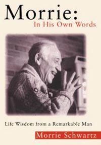 Morrie: In His Own Words: Life Wisdom from a Remarkable Man