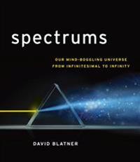 Spectrums: Our Mind-Boggling Universe from Infinitesimal to Infinity