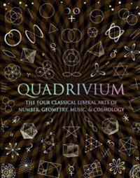 Quadrivium: The Four Classical Liberal Arts of Number, Geometry, Music, & Cosmology