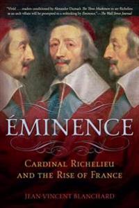 Eminence: Cardinal Richelieu and the Rise of France