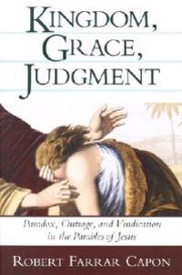 Kingdom, Grace and Judgment: Paradox, Outrage, and Vindication in the Parables of Jesus