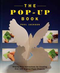 The Pop-Up Book: Step-By-Step Instructions for Creating Over 100 Original Paper Projects