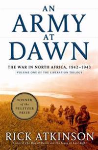 An Army at Dawn: The War in North Africa, 1942-1943, Volume One of the Liberation Trilogy