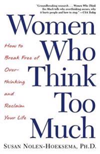 Women Who Think Too Much: How to Break Free of Overthinking and Reclaim Your Life